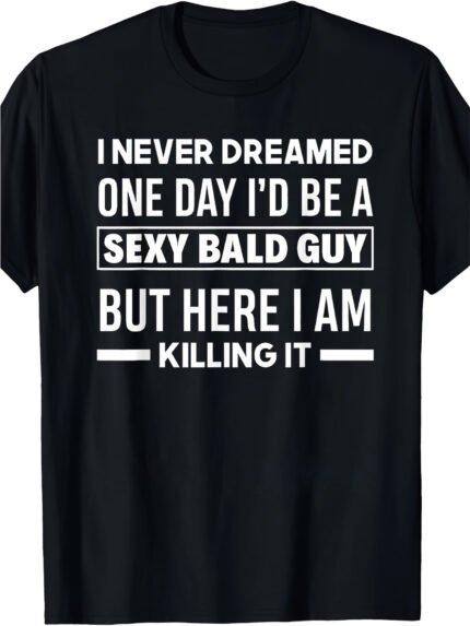 Funny Bald Head T-Shirt - Black with Bold White Text - "I Never Dreamed I'd Be a Sexy Bald Guy" Saying - Lightweight Everyday Tee for Gym, Parties, Gifts - Birthday Present for Bald Men - Machine Washable Crew Neck Shirt, Gym Outfit, Humorous Design, Breathable Fabric, Statement Top, Men's Fashion