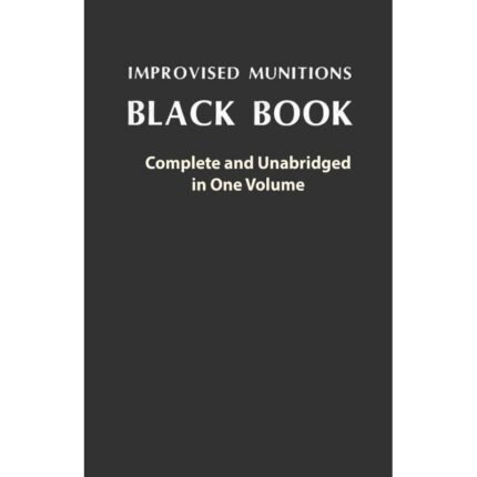 Improvised Munitions Black Book: Complete and Unabridged in One Volume: Complete and Unabridged in One Volume