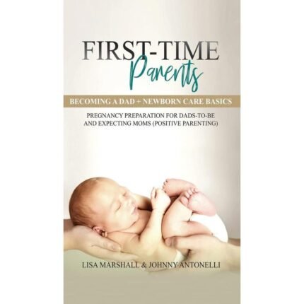 First-Time Parents Box Set:Becoming a Dad + Newborn Care Basics - Pregnancy Preparation for Dads-to-Be and Expecting Moms